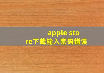 apple store下载输入密码错误